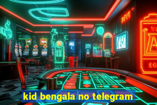 kid bengala no telegram